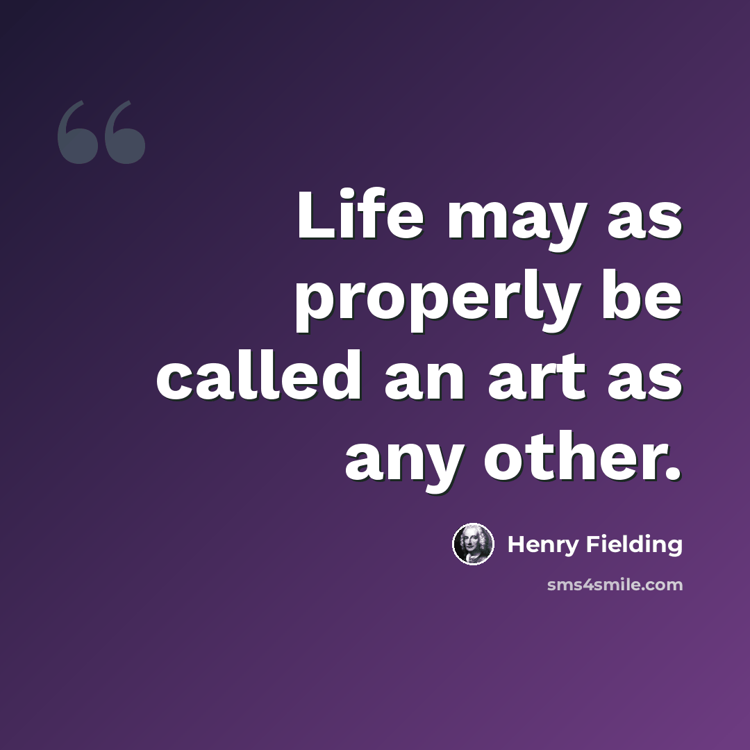 “Life may as properly be called an art as any other.” quote by Henry Fielding