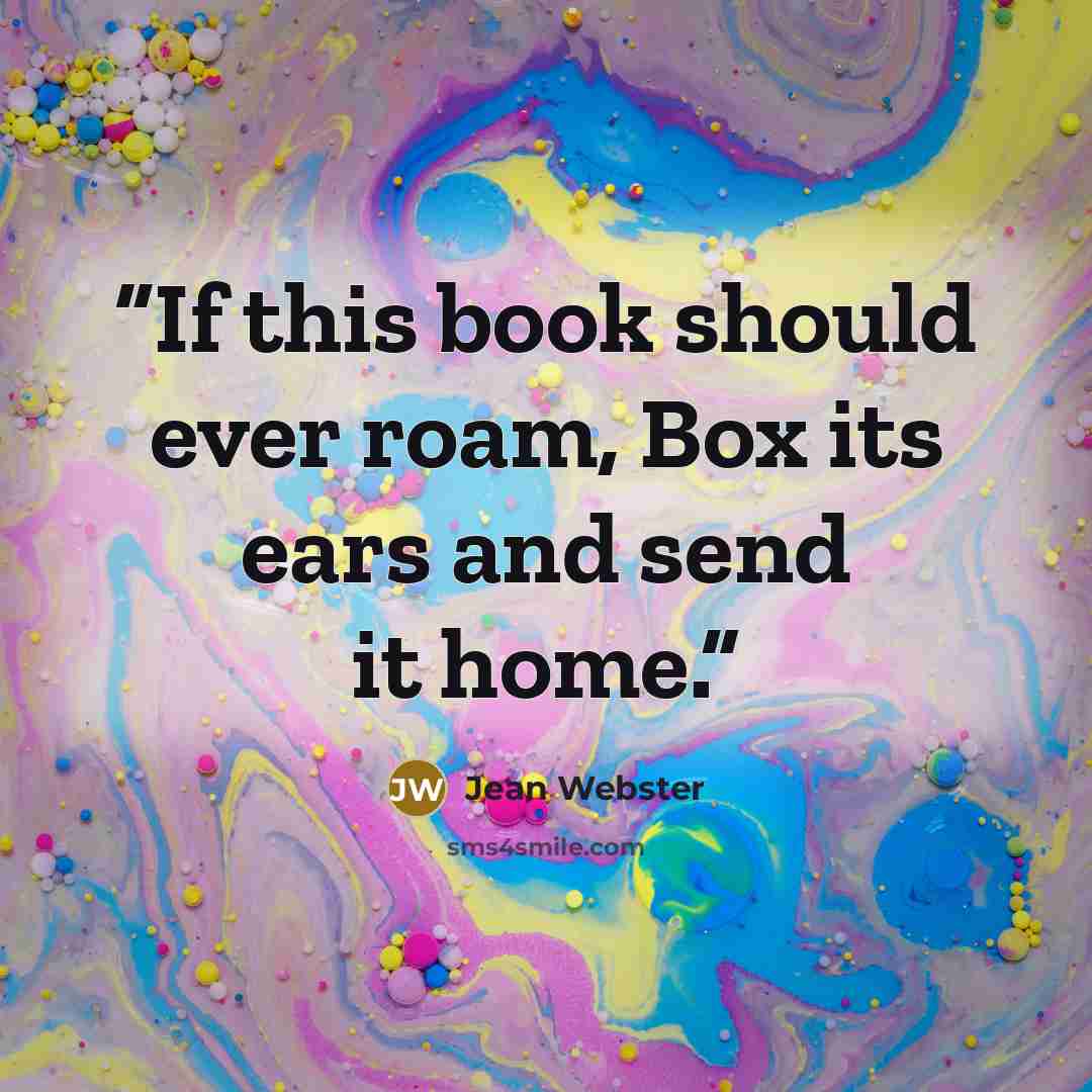 “If this book should ever roam, Box its ears and send it home.” quote by Jean Webster