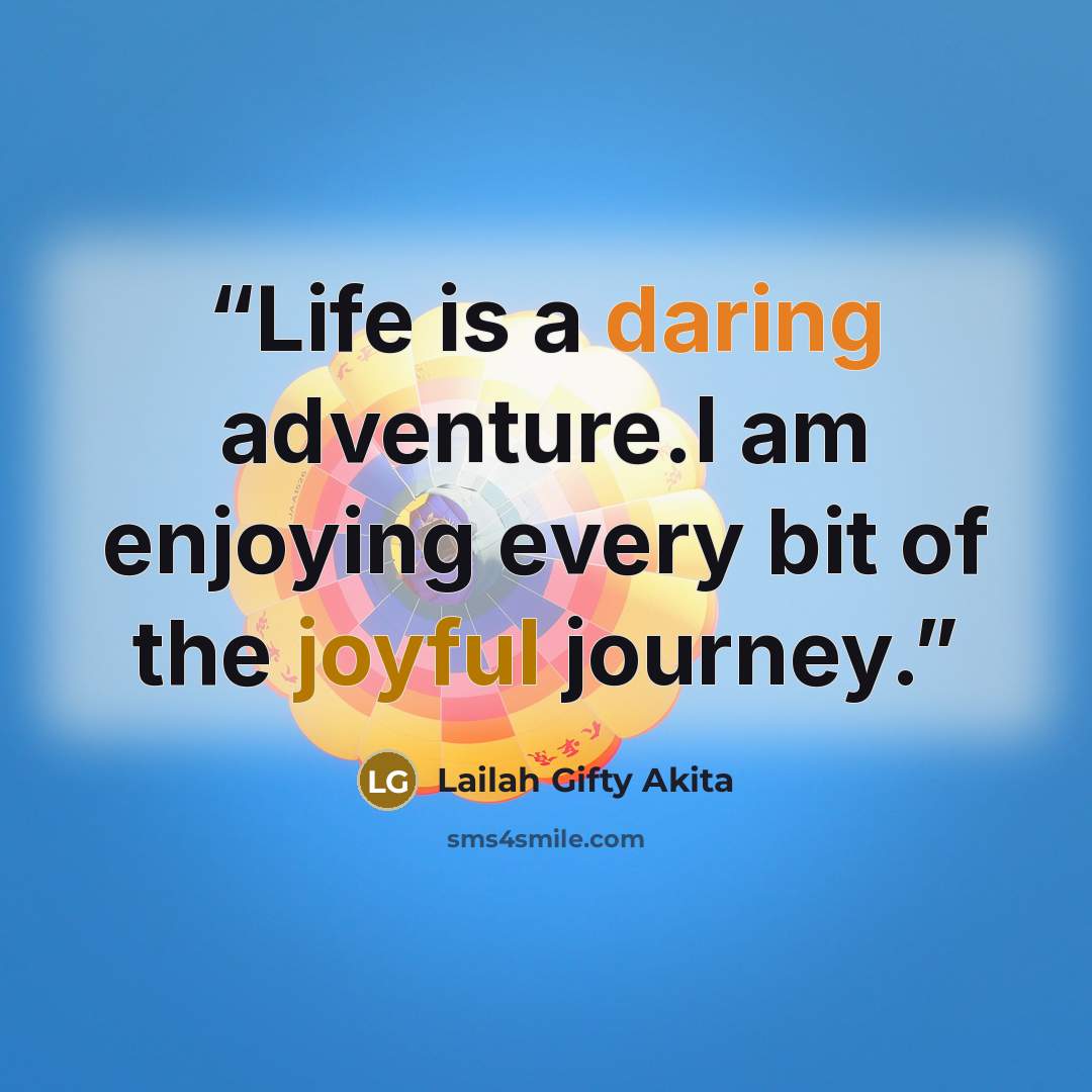 “Life is a daring adventure.I am enjoying every bit of the joyful journey.” quote by Lailah Gifty Akita