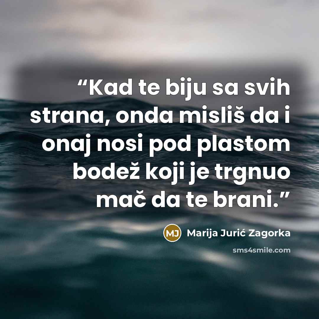 “Kad te biju sa svih strana, onda misliš da i onaj nosi pod plastom bodež koji je trgnuo mač da te brani.” quote by Marija Jurić Zagorka