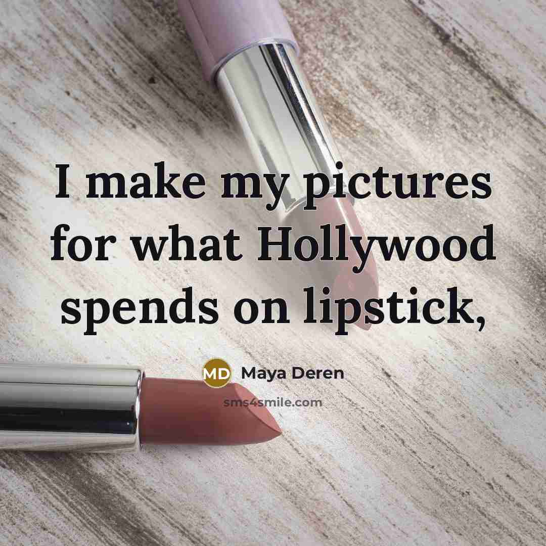 “I make my pictures for what Hollywood spends on lipstick,” quote by Maya Deren