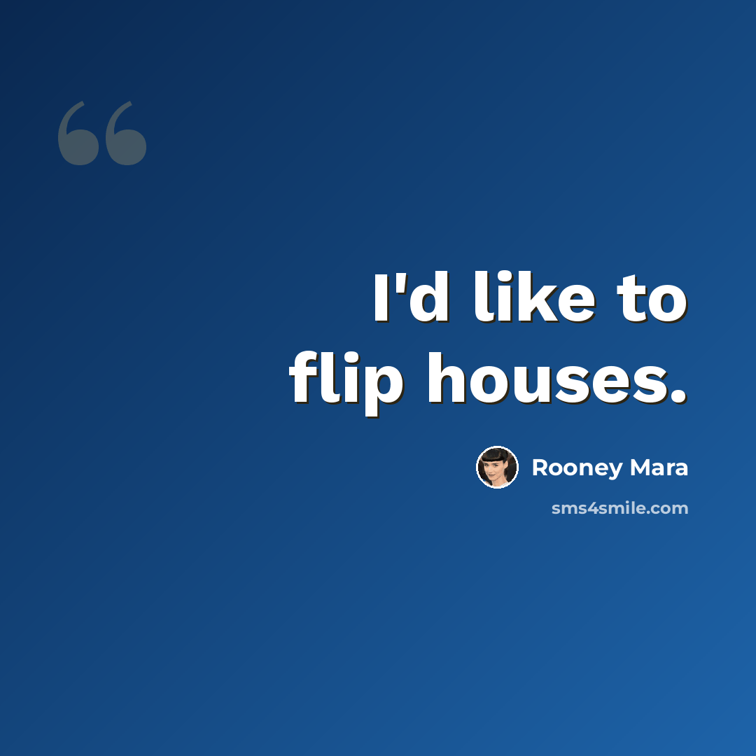 “I'd like to flip houses.” quote by Rooney Mara