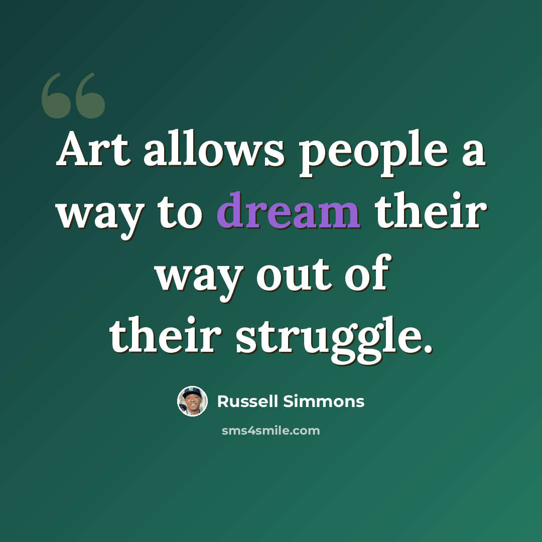 “Art allows people a way to dream their way out of their struggle.” quote by Russell Simmons