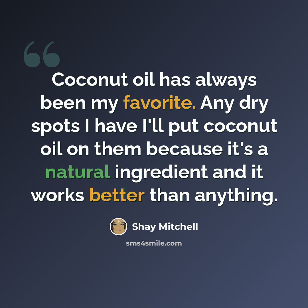 “Coconut oil has always been my favorite. Any dry spots I have I'll put coconut oil on them because it's a natural ingredient and it works better than anything.” quote by Shay Mitchell