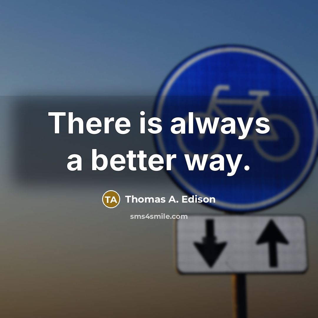 “There is always a better way.” quote by Thomas A. Edison