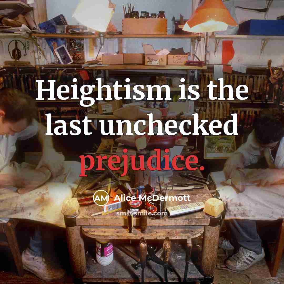 “Heightism is the last unchecked prejudice.” quote by Alice McDermott