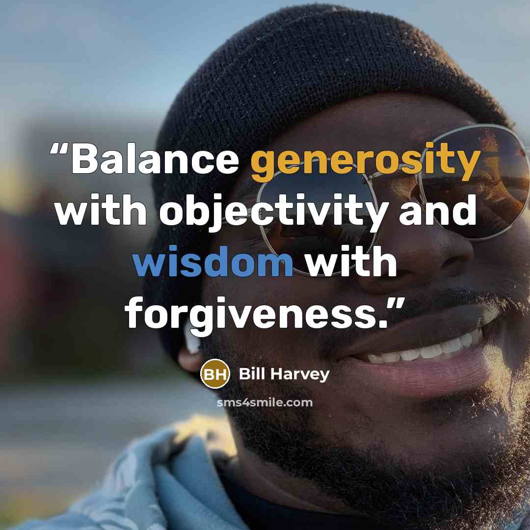 “Balance generosity with objectivity and wisdom with forgiveness.” quote by Bill Harvey