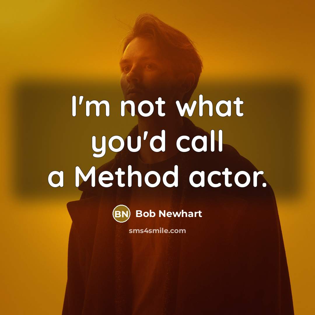 “I'm not what you'd call a Method actor.” quote by Bob Newhart
