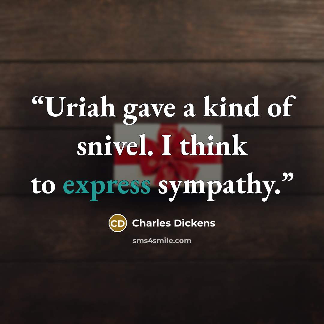 “Uriah gave a kind of snivel. I think to express sympathy.” quote by Charles Dickens