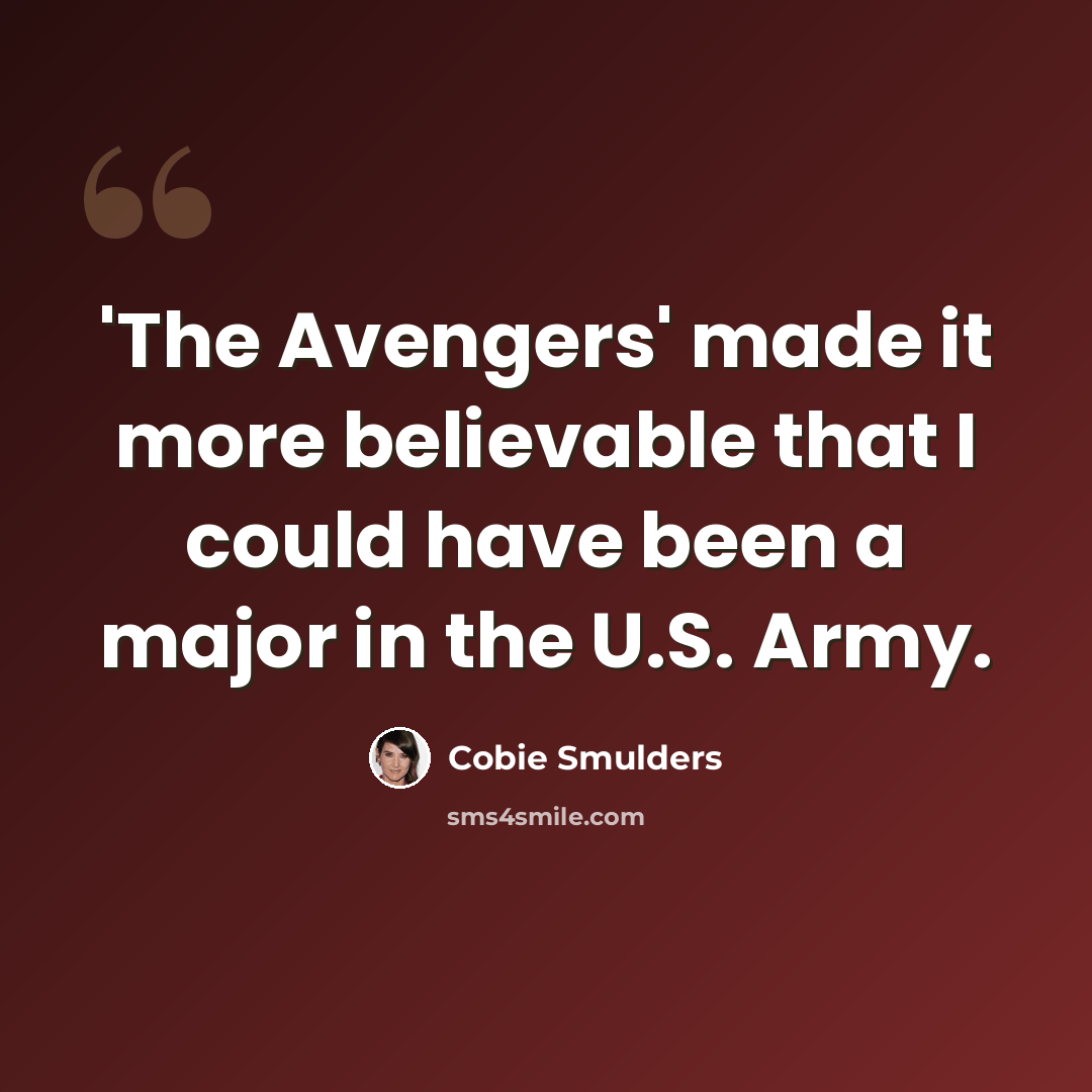 “'The Avengers' made it more believable that I could have been a major in the U.S. Army.” quote by Cobie Smulders
