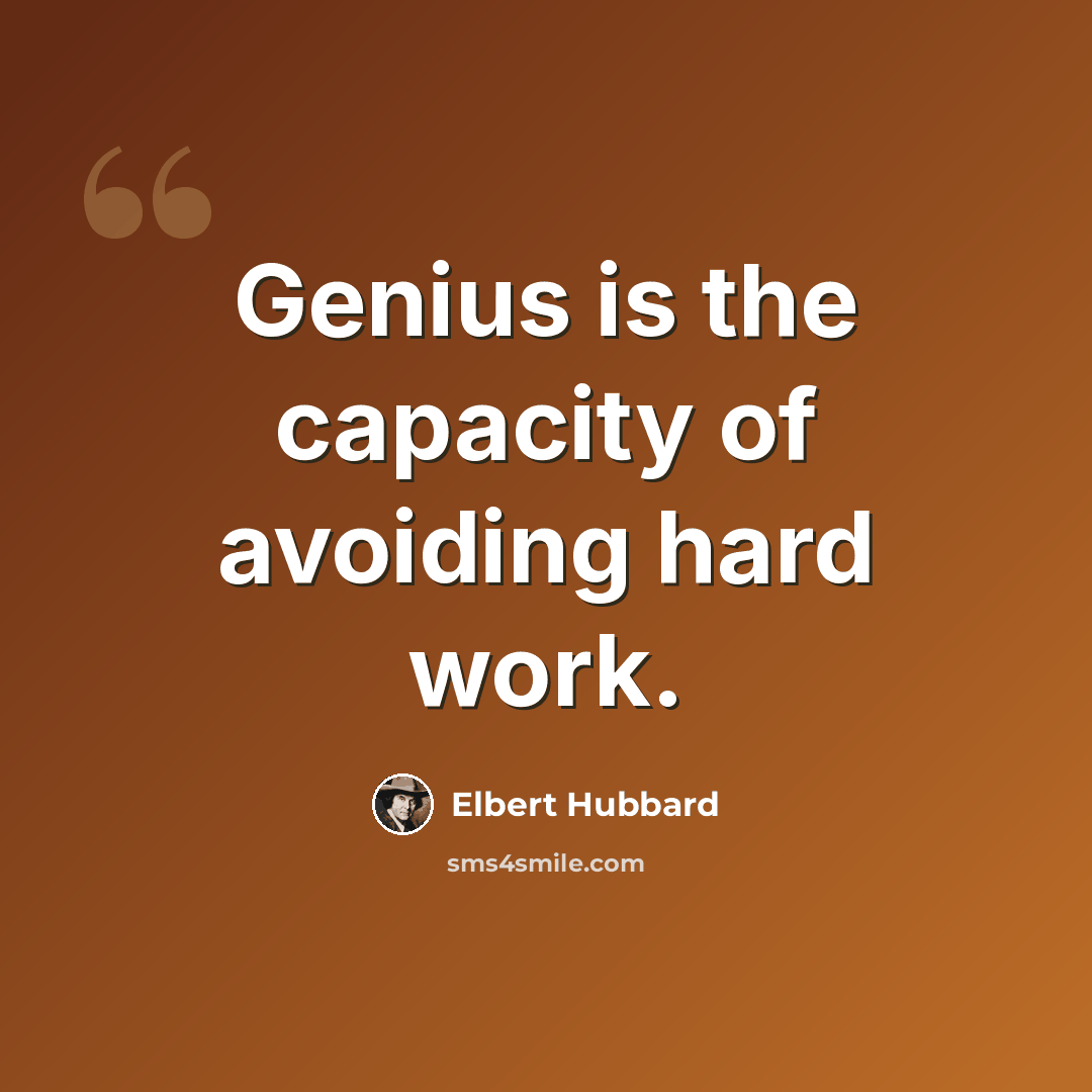 “Genius is the capacity of avoiding hard work.” quote by Elbert Hubbard