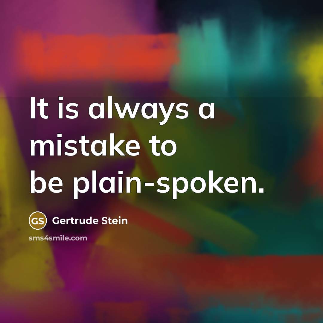 “It is always a mistake to be plain-spoken.” quote by Gertrude Stein
