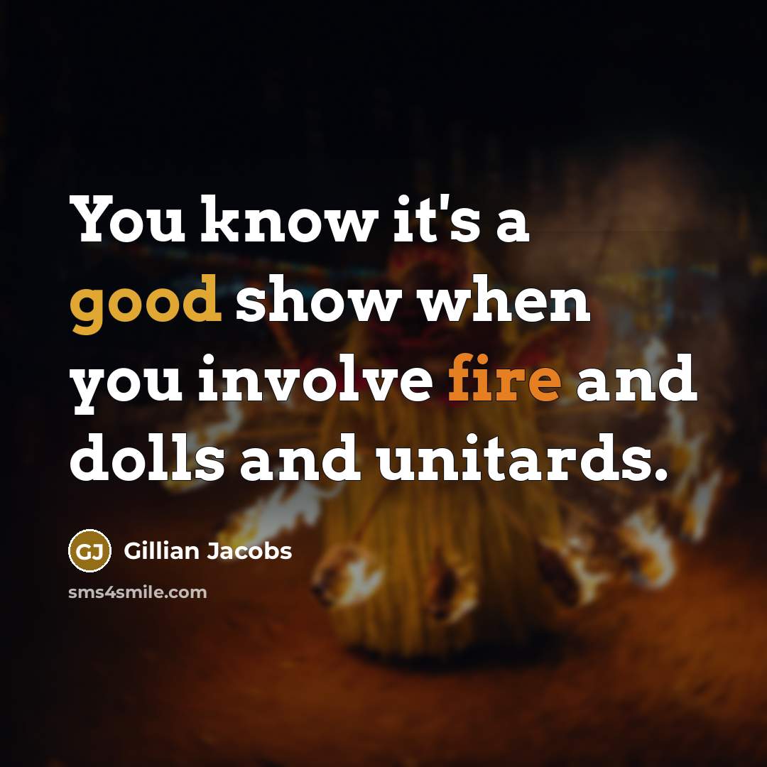 “You know it's a good show when you involve fire and dolls and unitards.” quote by Gillian Jacobs