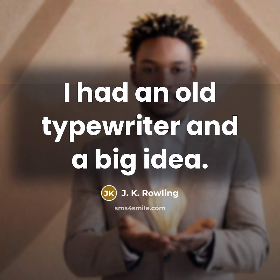 “I had an old typewriter and a big idea.” quote by J. K. Rowling