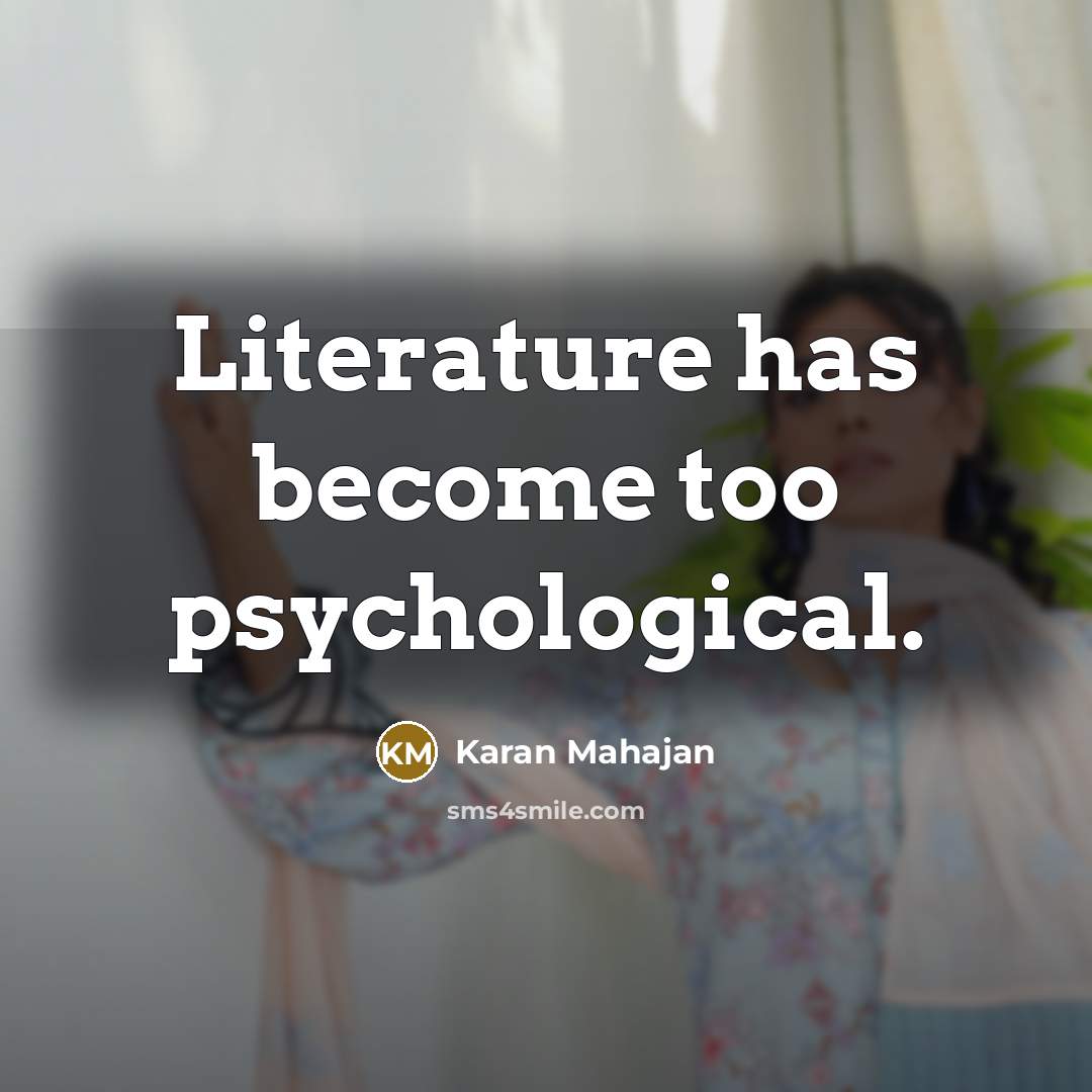 “Literature has become too psychological.” quote by Karan Mahajan