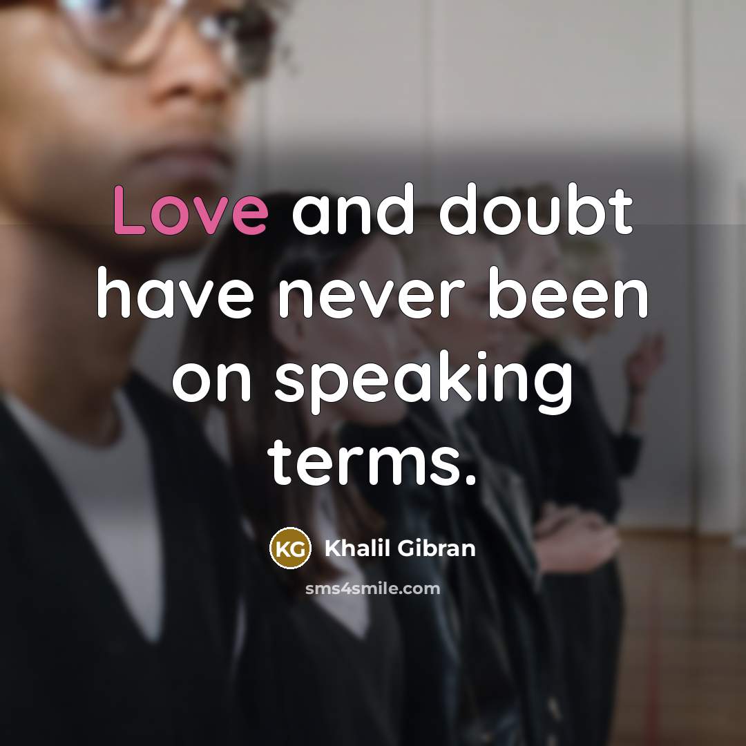 “Love and doubt have never been on speaking terms.” quote by Khalil Gibran