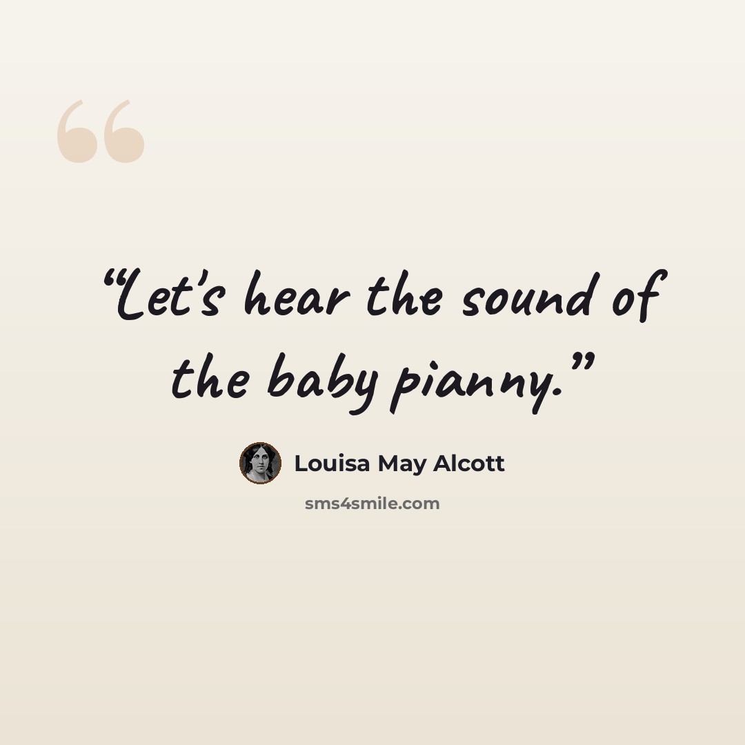 “Let's hear the sound of the baby pianny.” quote by Louisa May Alcott