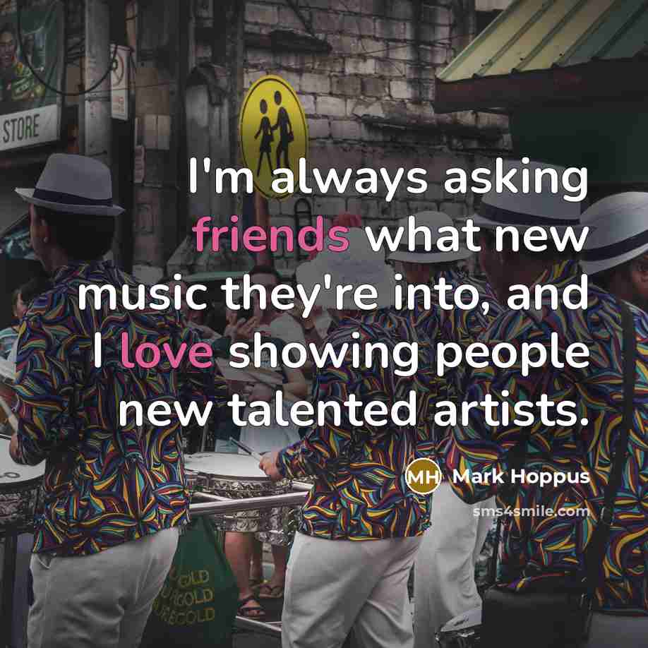 “I'm always asking friends what new music they're into, and I love showing people new talented artists.” quote by Mark Hoppus