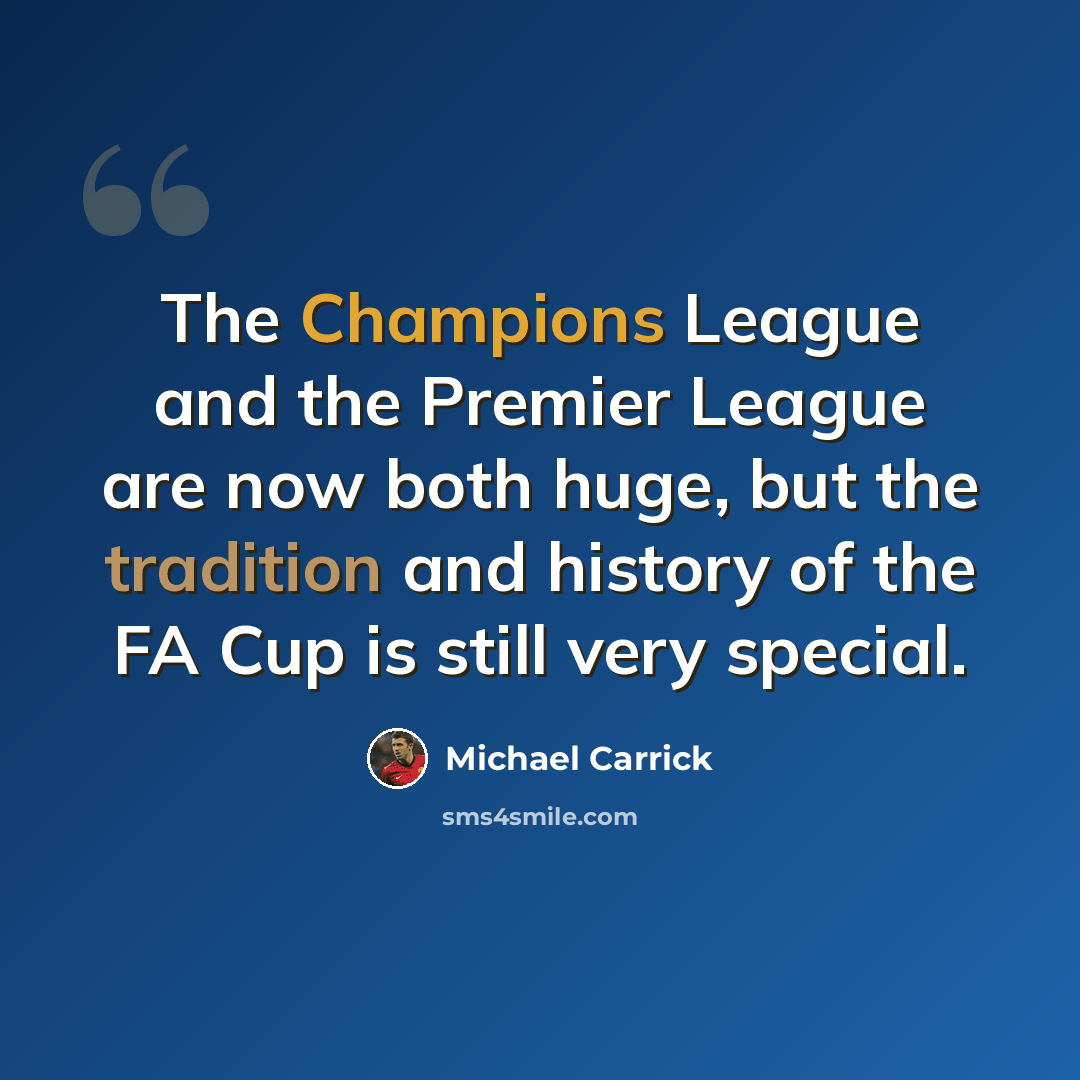 “The Champions League and the Premier League are now both huge, but the tradition and history of the FA Cup is still very special.” quote by Michael Carrick