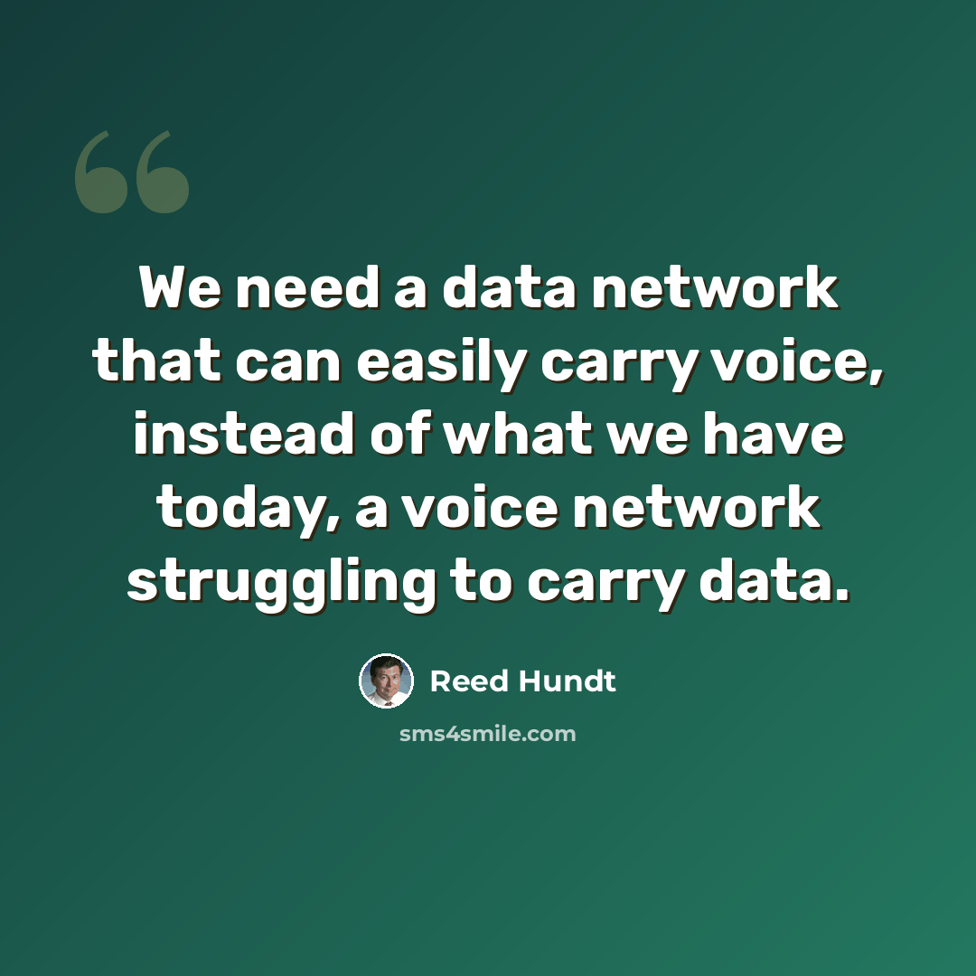 “We need a data network that can easily carry voice, instead of what we have today, a voice network struggling to carry data.” quote by Reed Hundt