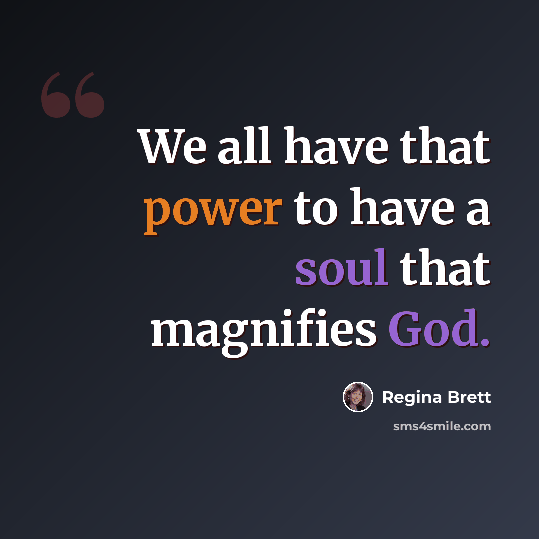 “We all have that power to have a soul that magnifies God.” quote by Regina Brett