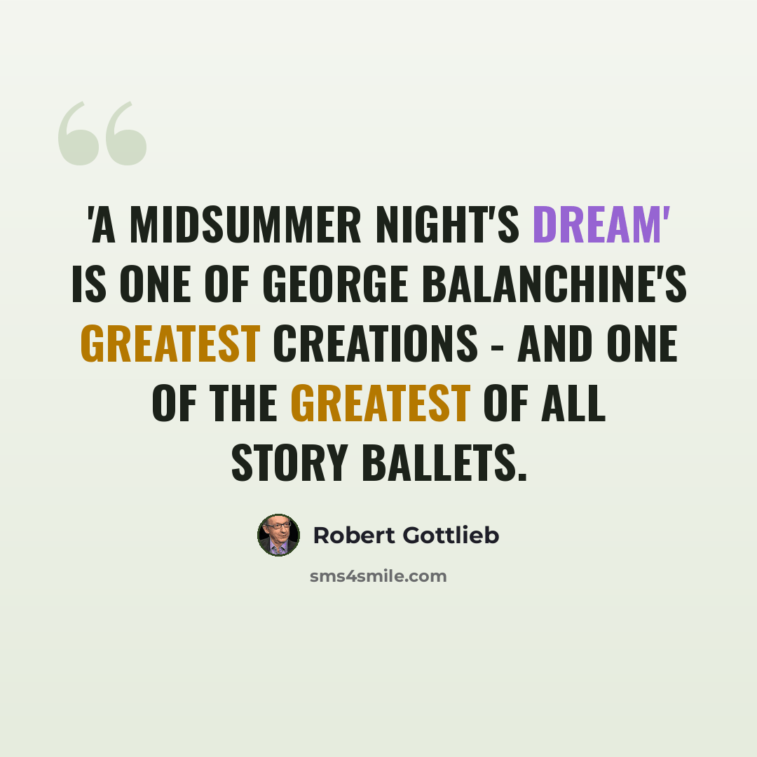 “'A Midsummer Night's Dream' is one of George Balanchine's greatest creations - and one of the greatest of all story ballets.” quote by Robert Gottlieb
