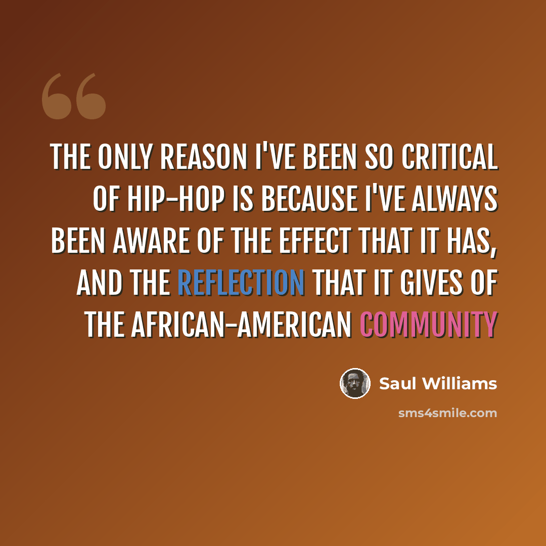 “The only reason I've been so critical of hip-hop is because I've always been aware of the effect that it has, and the reflection that it gives of the African-American community” quote by Saul Williams