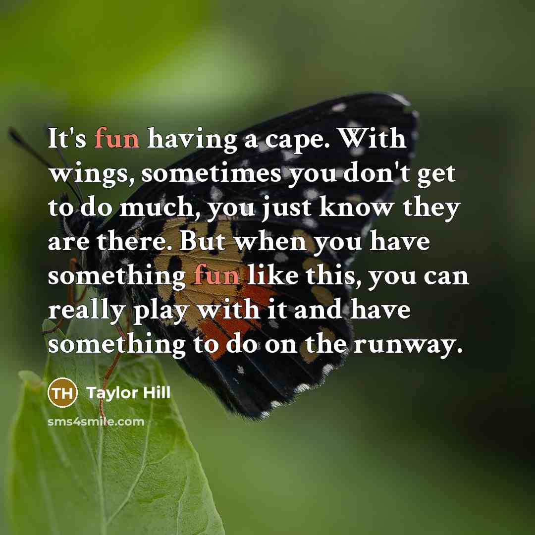 “It's fun having a cape. With wings, sometimes you don't get to do much, you just know they are there. But when you have something fun like this, you can really play with it and have something to do on the runway.” quote by Taylor Hill