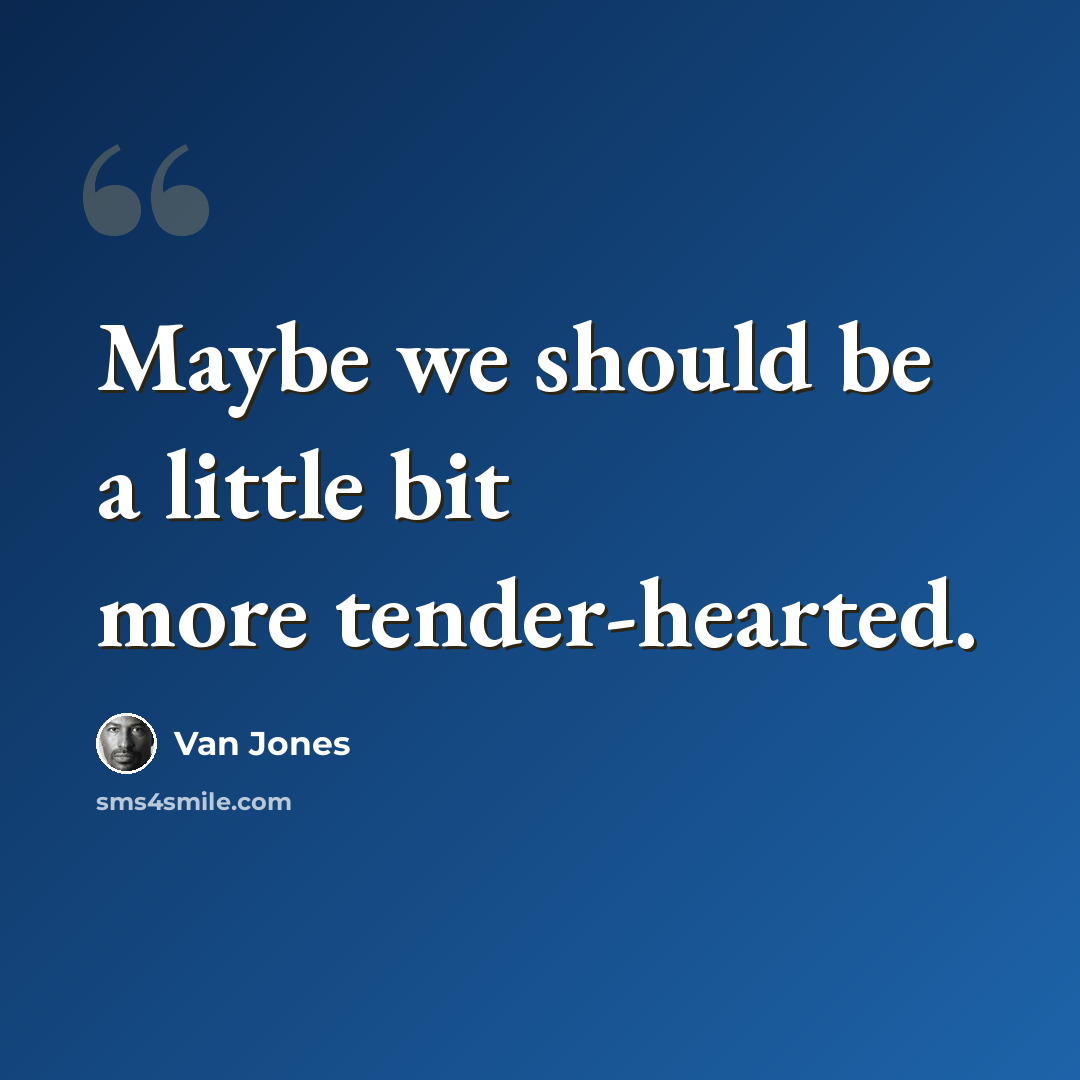 “Maybe we should be a little bit more tender-hearted.” quote by Van Jones