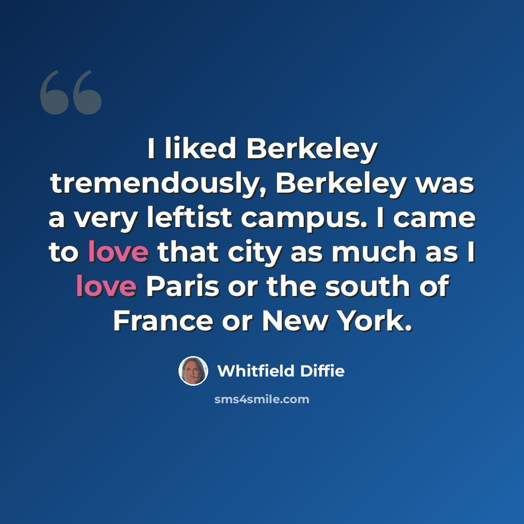 “I liked Berkeley tremendously, Berkeley was a very leftist campus. I came to love that city as much as I love Paris or the south of France or New York.” quote by Whitfield Diffie