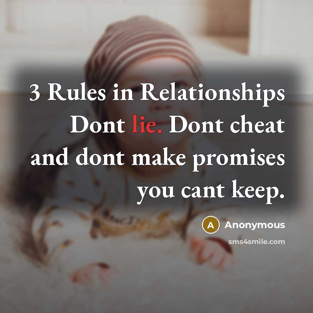 “3 Rules in Relationships Dont lie. Dont cheat and dont make promises you cant keep.” quote by Anonymous