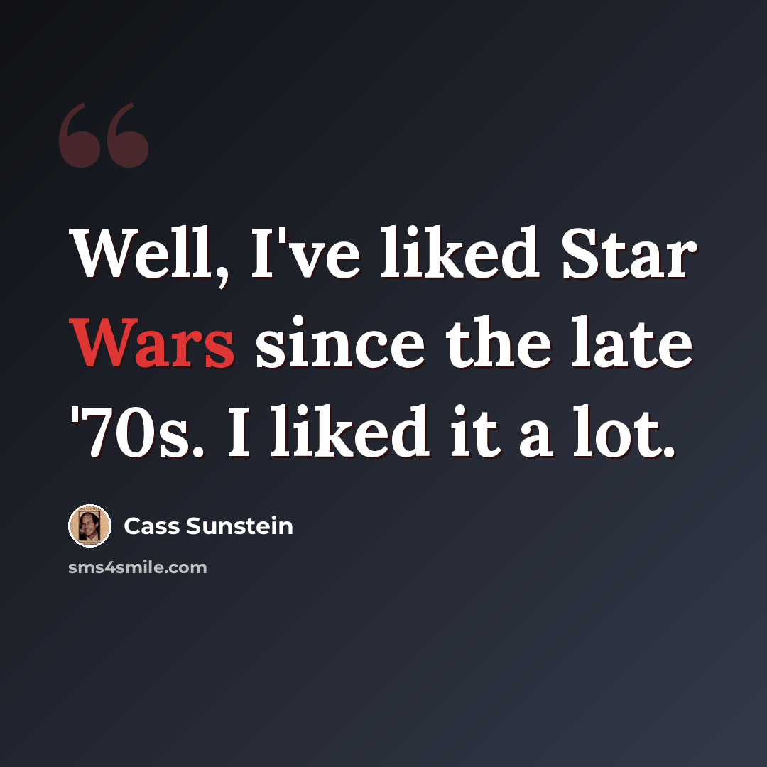 “Well, I've liked Star Wars since the late '70s. I liked it a lot.” quote by Cass Sunstein