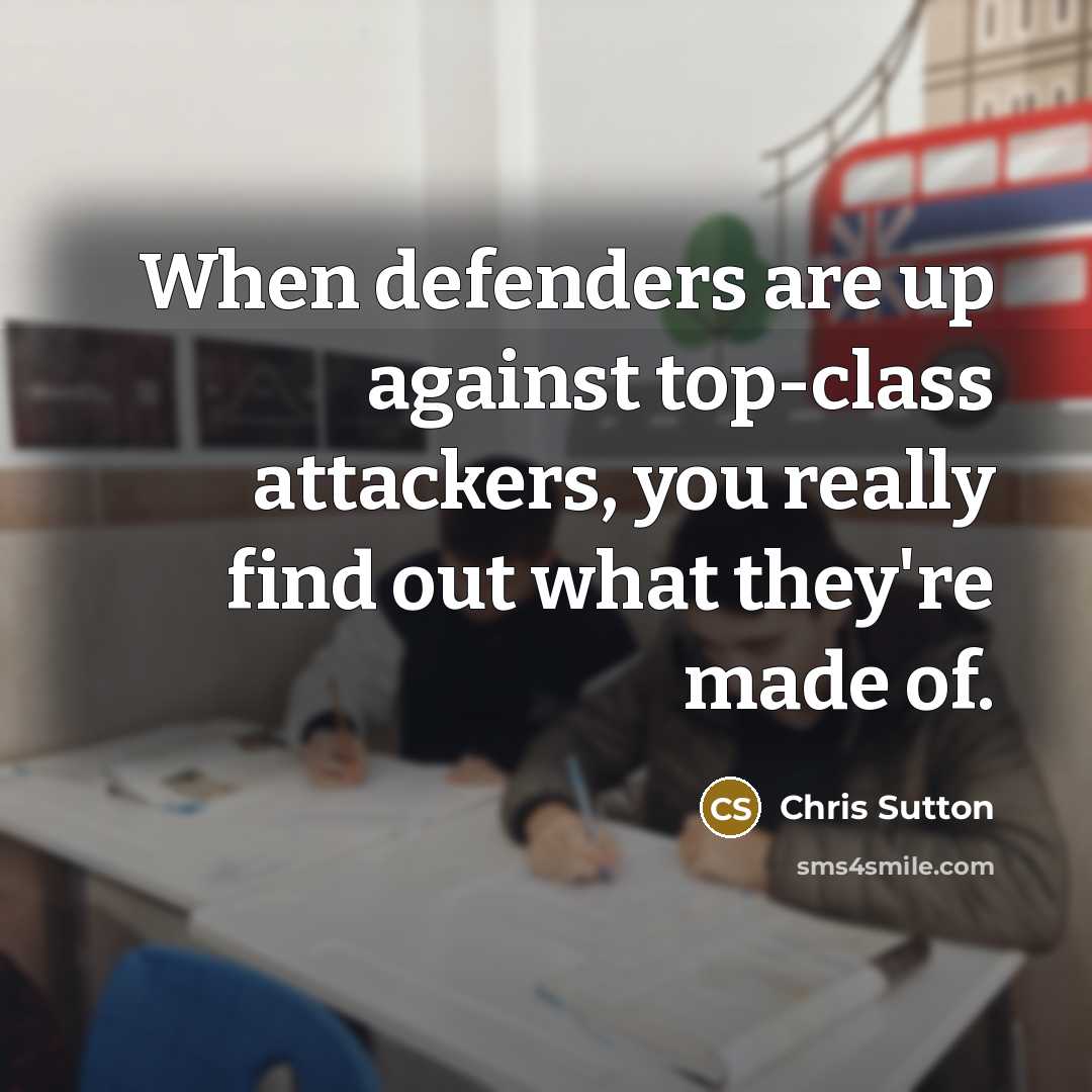 “When defenders are up against top-class attackers, you really find out what they're made of.” quote by Chris Sutton