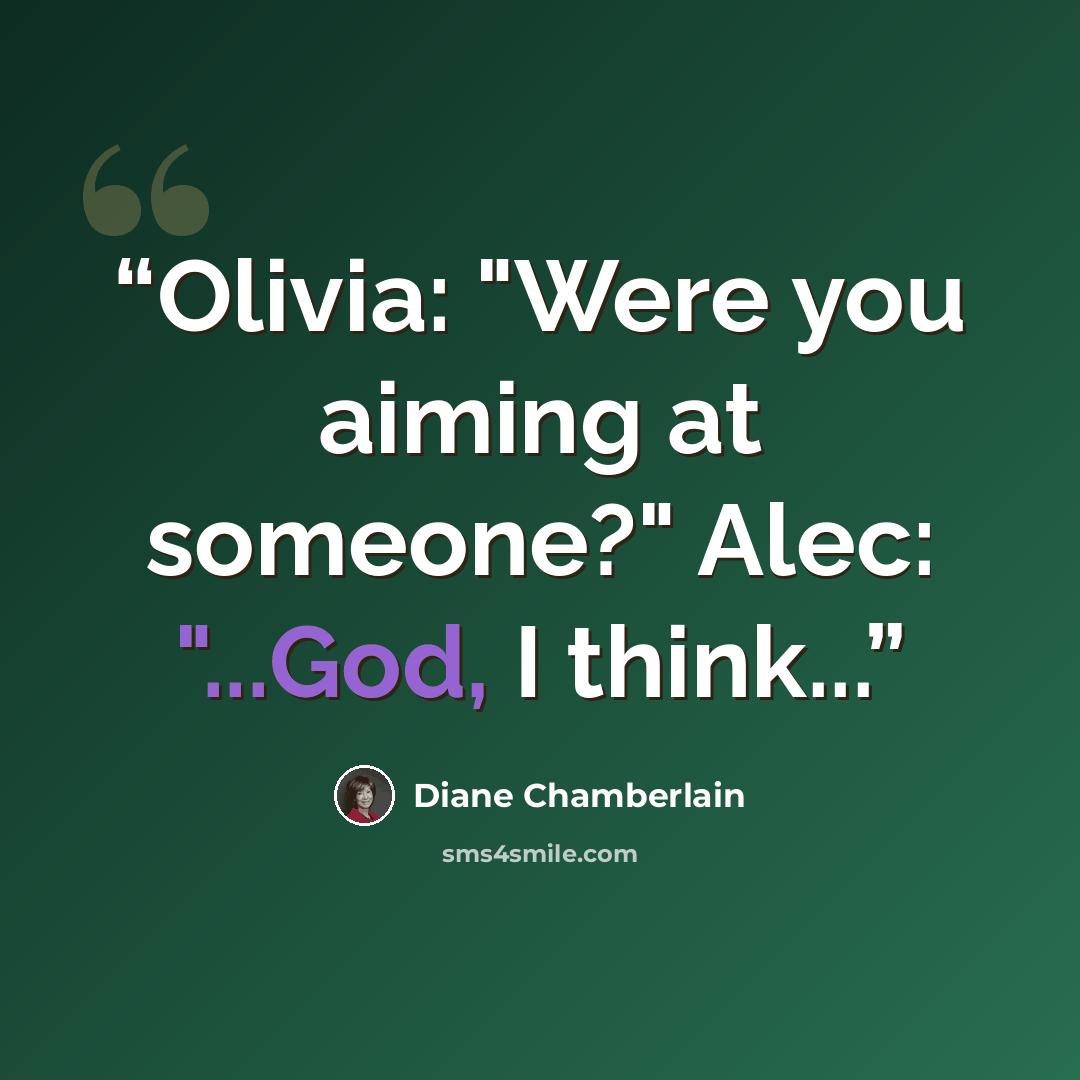 “Olivia: "Were you aiming at someone?" Alec: "...God, I think...” quote by Diane Chamberlain