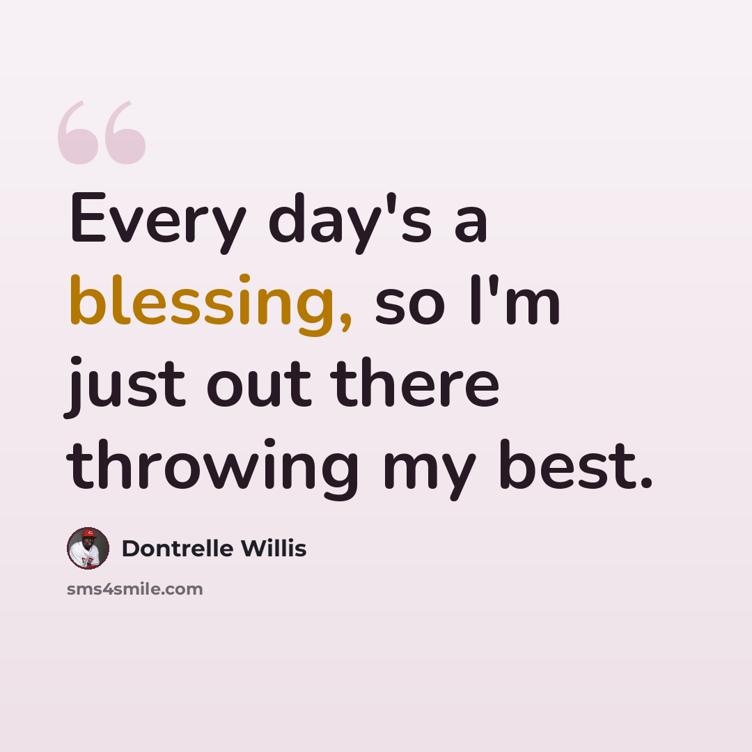 “Every day's a blessing, so I'm just out there throwing my best.” quote by Dontrelle Willis