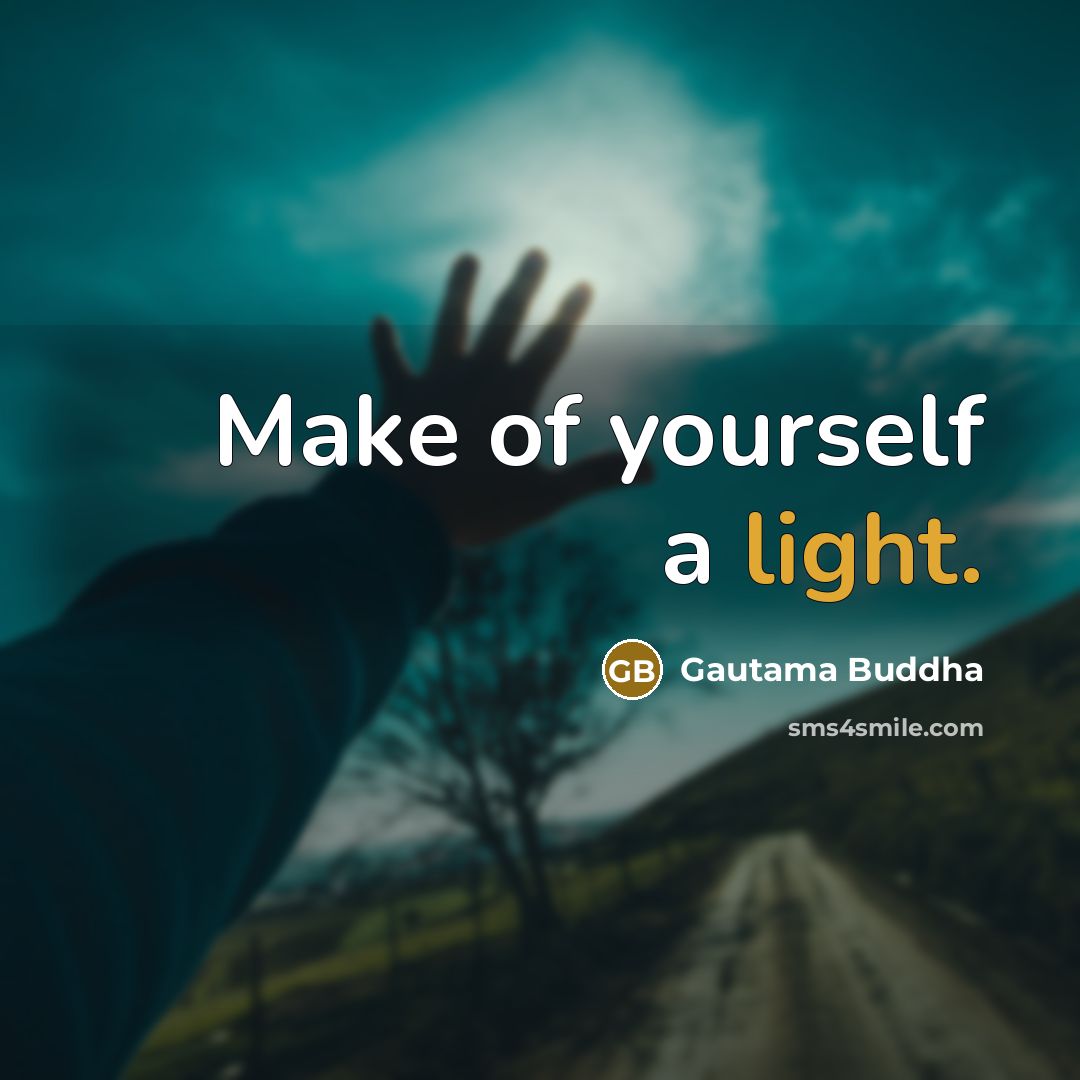 “Make of yourself a light.” quote by Gautama Buddha
