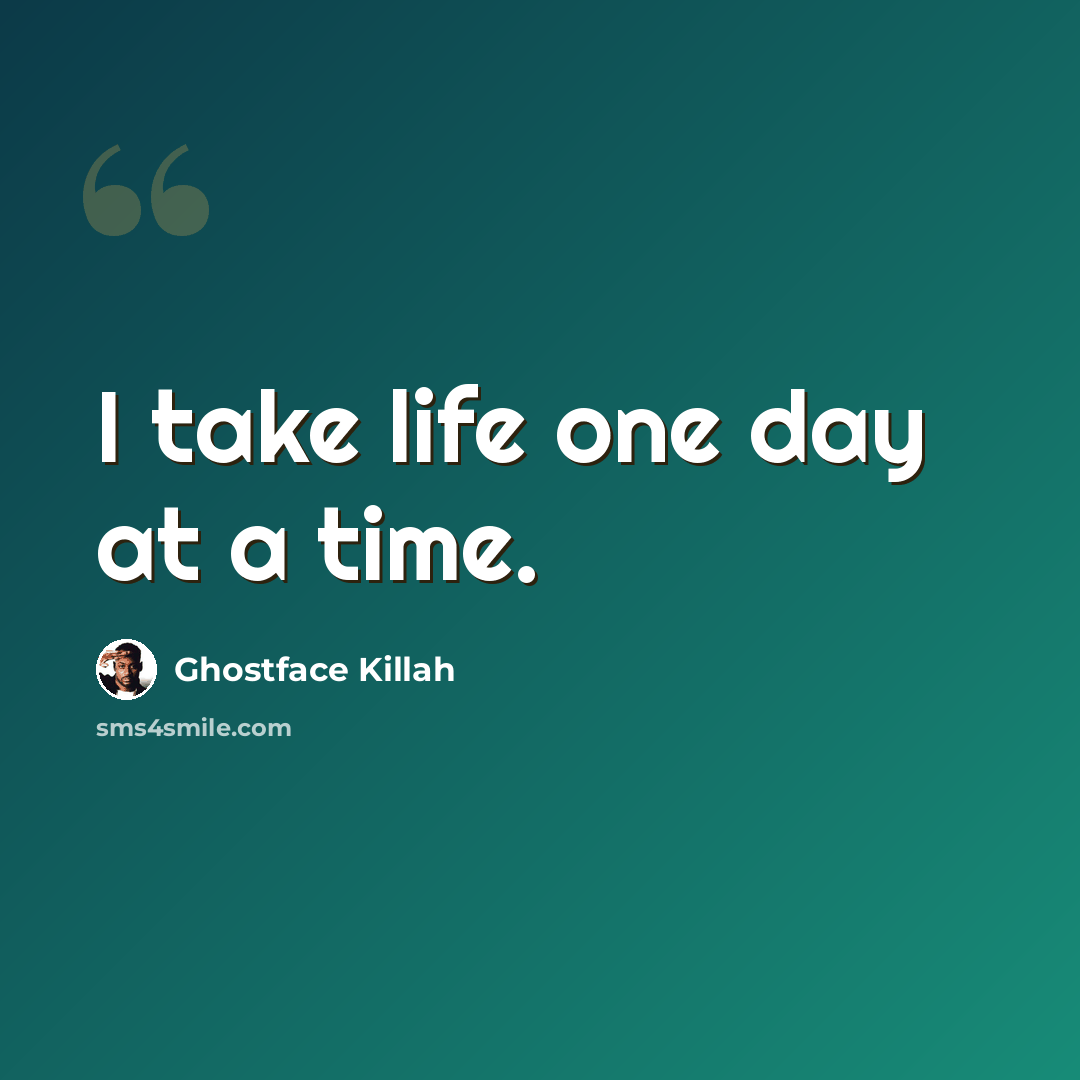 “I take life one day at a time.” quote by Ghostface Killah