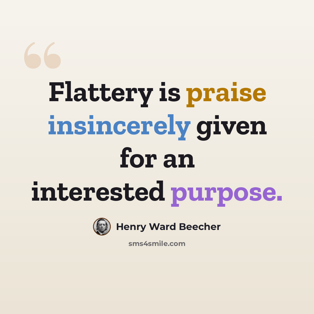 “Flattery is praise insincerely given for an interested purpose.” quote by Henry Ward Beecher