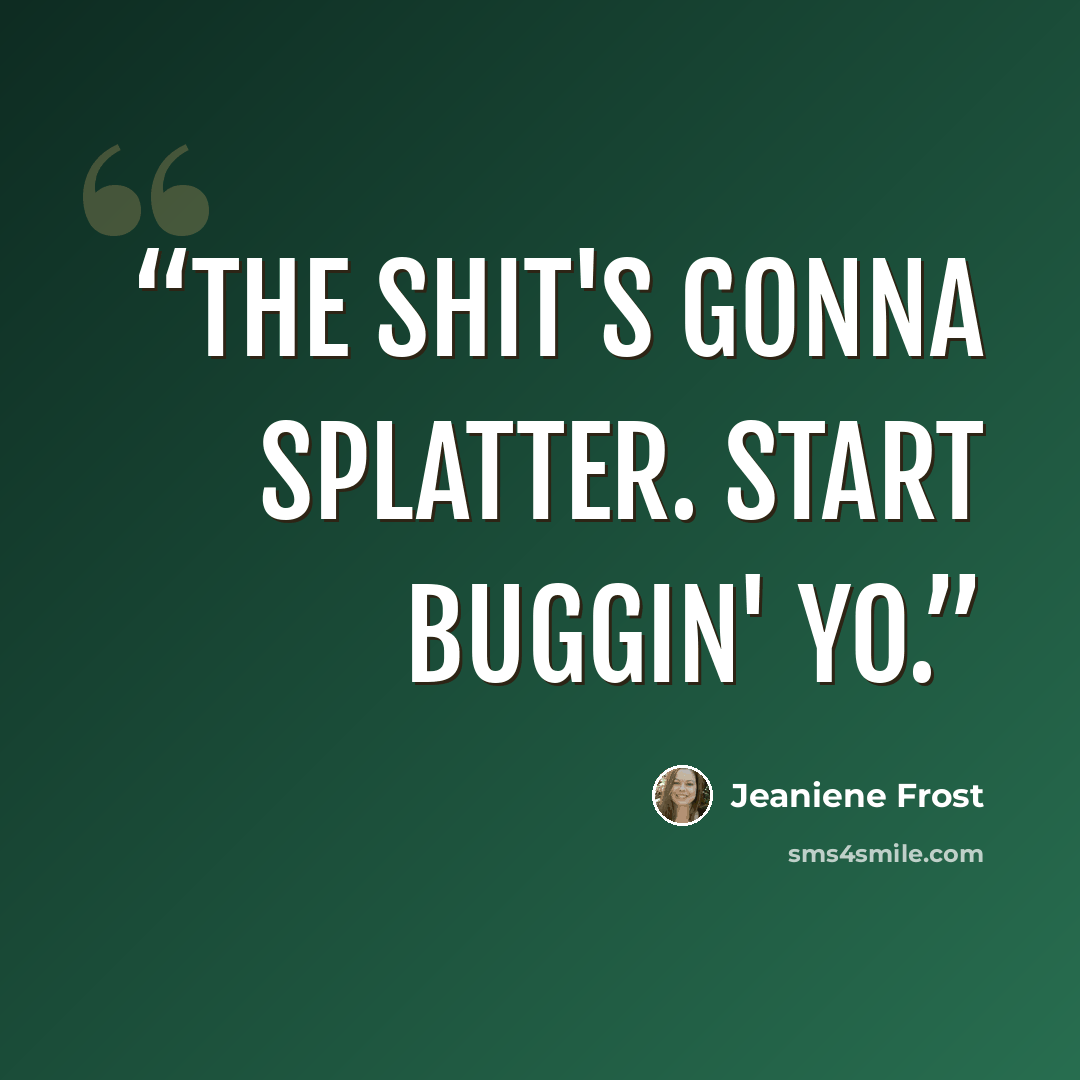 “The shit's gonna splatter. Start buggin' yo.” quote by Jeaniene Frost