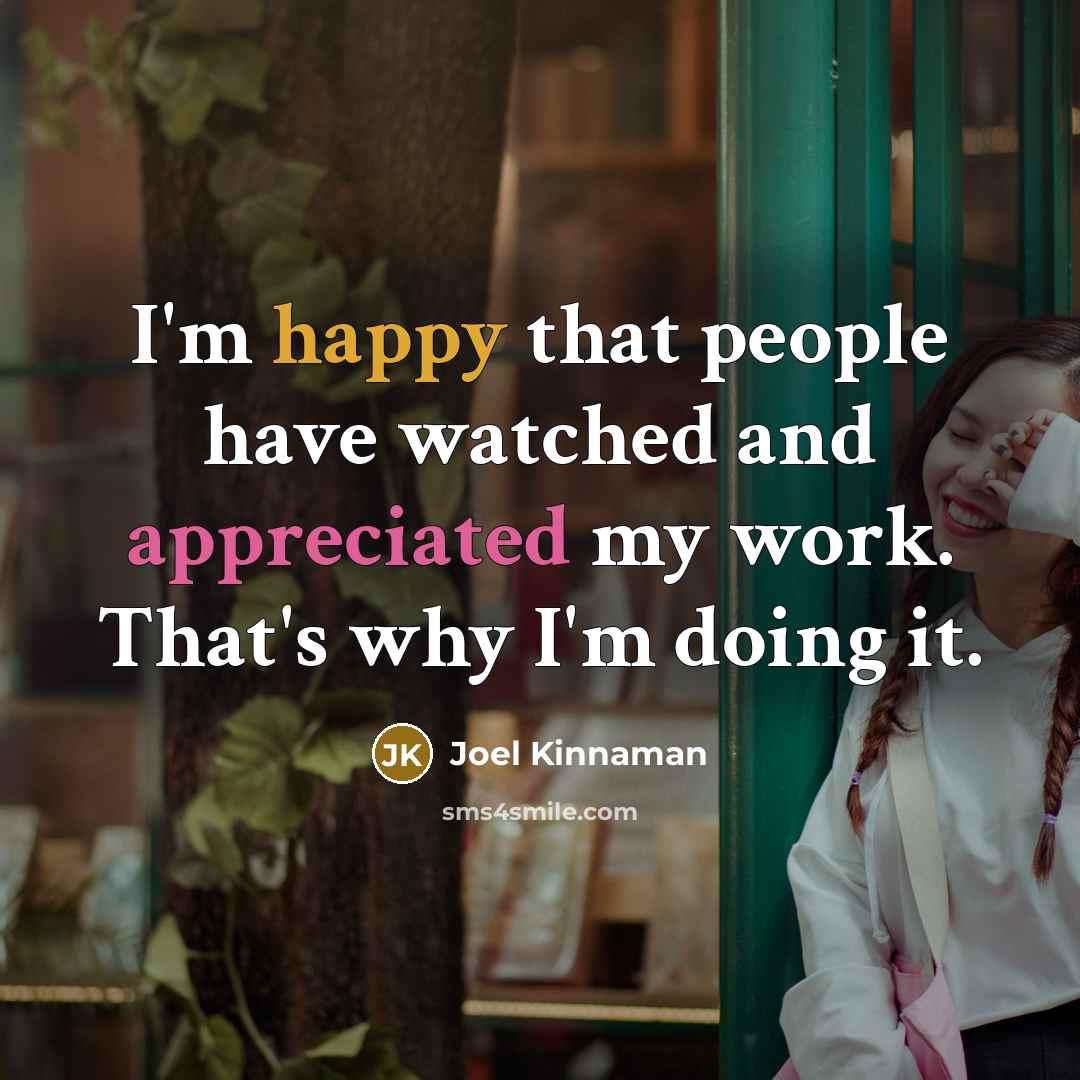 “I'm happy that people have watched and appreciated my work. That's why I'm doing it.” quote by Joel Kinnaman