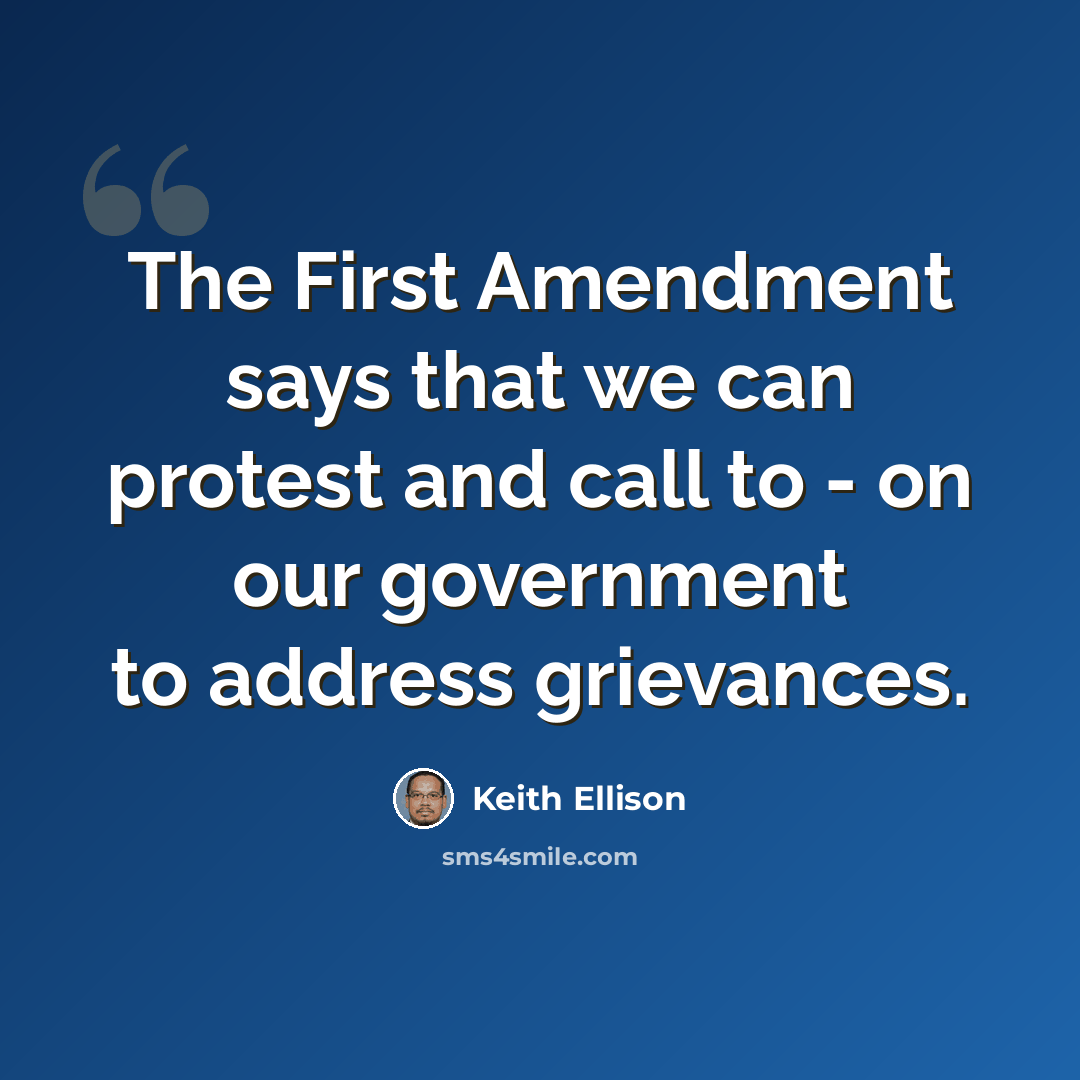 “The First Amendment says that we can protest and call to - on our government to address grievances.” quote by Keith Ellison