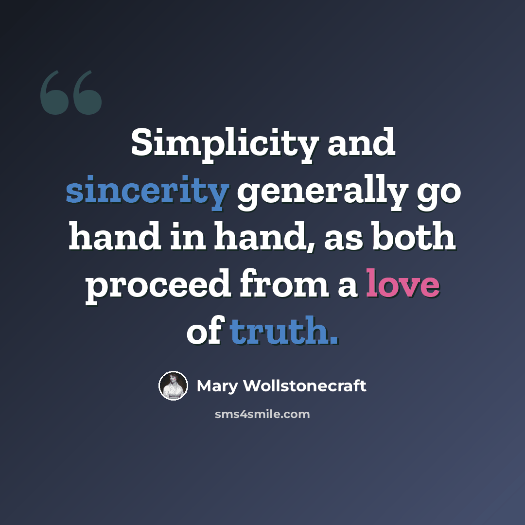 “Simplicity and sincerity generally go hand in hand, as both proceed from a love of truth.” quote by Mary Wollstonecraft