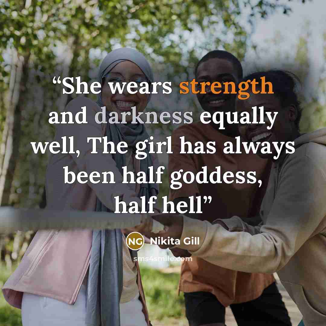 “She wears strength and darkness equally well, The girl has always been half goddess, half hell” quote by Nikita Gill