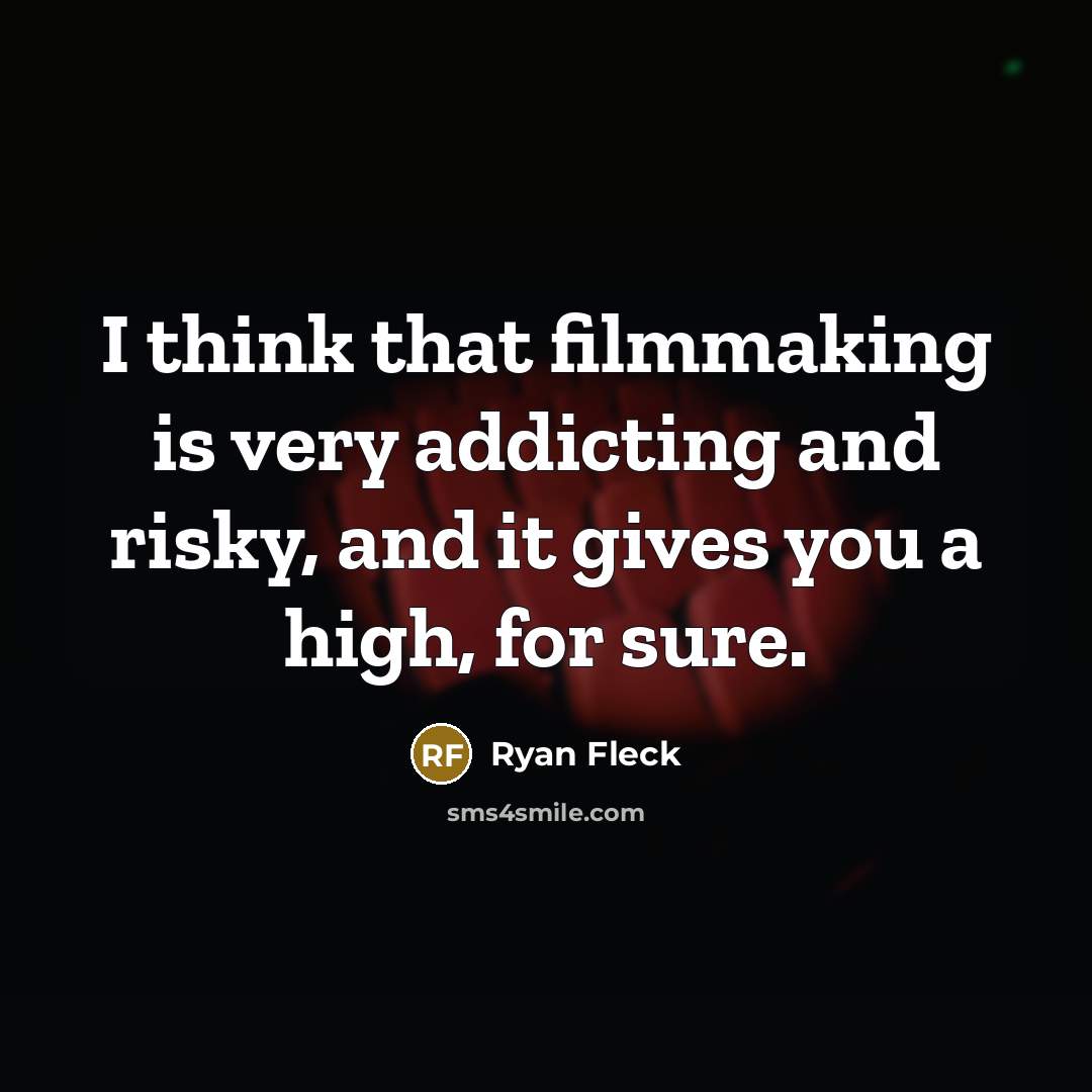 “I think that filmmaking is very addicting and risky, and it gives you a high, for sure.” quote by Ryan Fleck