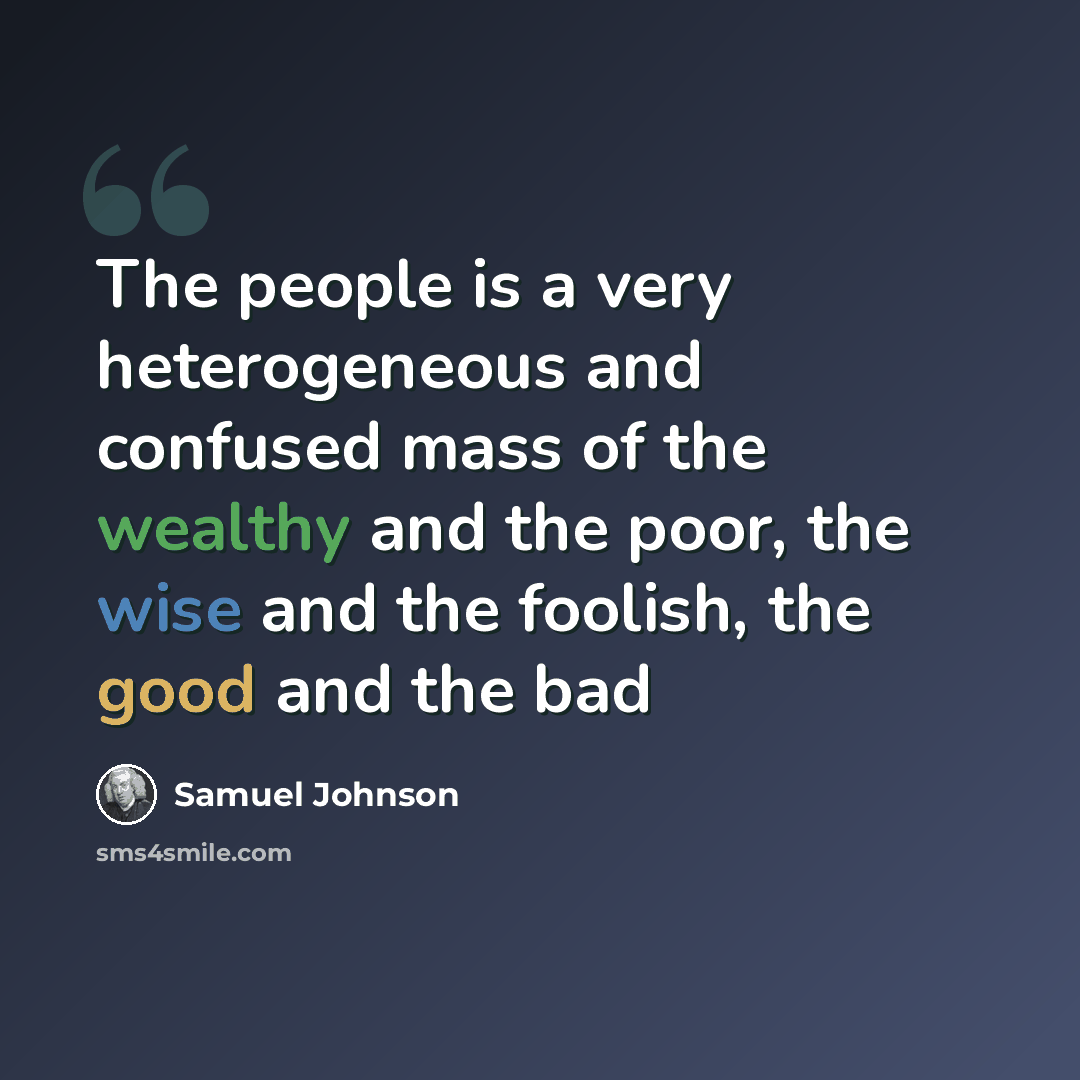 “The people is a very heterogeneous and confused mass of the wealthy and the poor, the wise and the foolish, the good and the bad” quote by Samuel Johnson