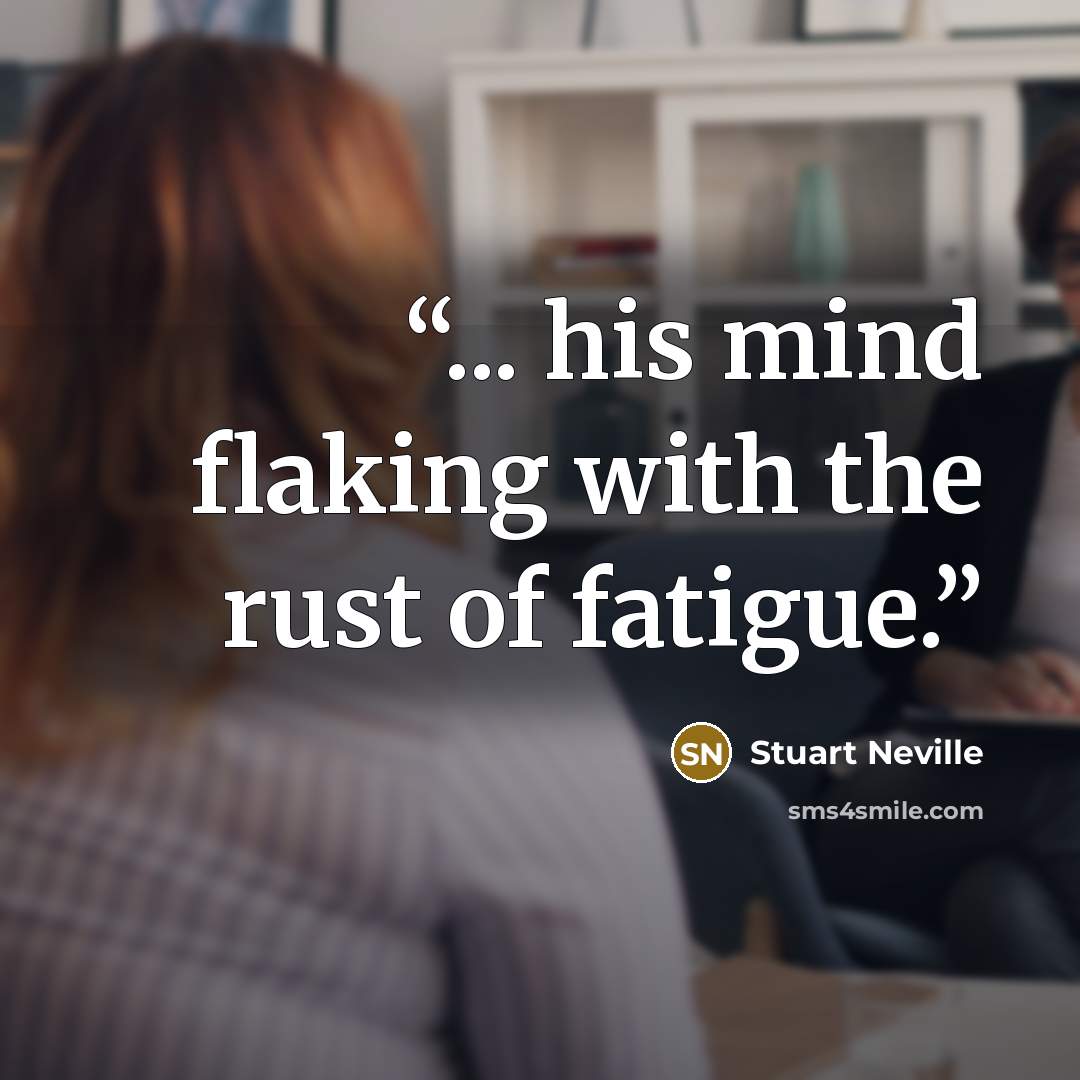 “... his mind flaking with the rust of fatigue.” quote by Stuart Neville