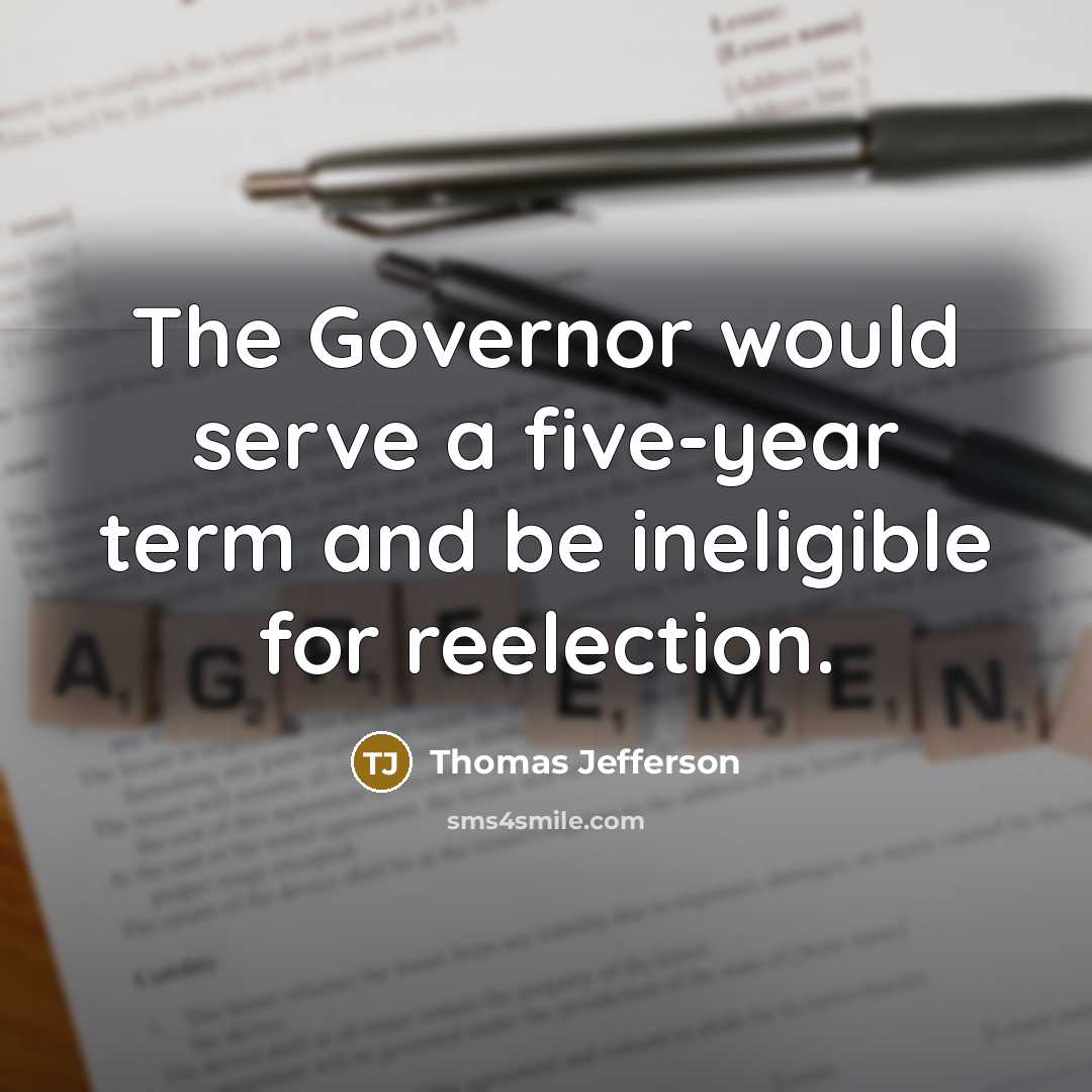 “The Governor would serve a five-year term and be ineligible for reelection.” quote by Thomas Jefferson