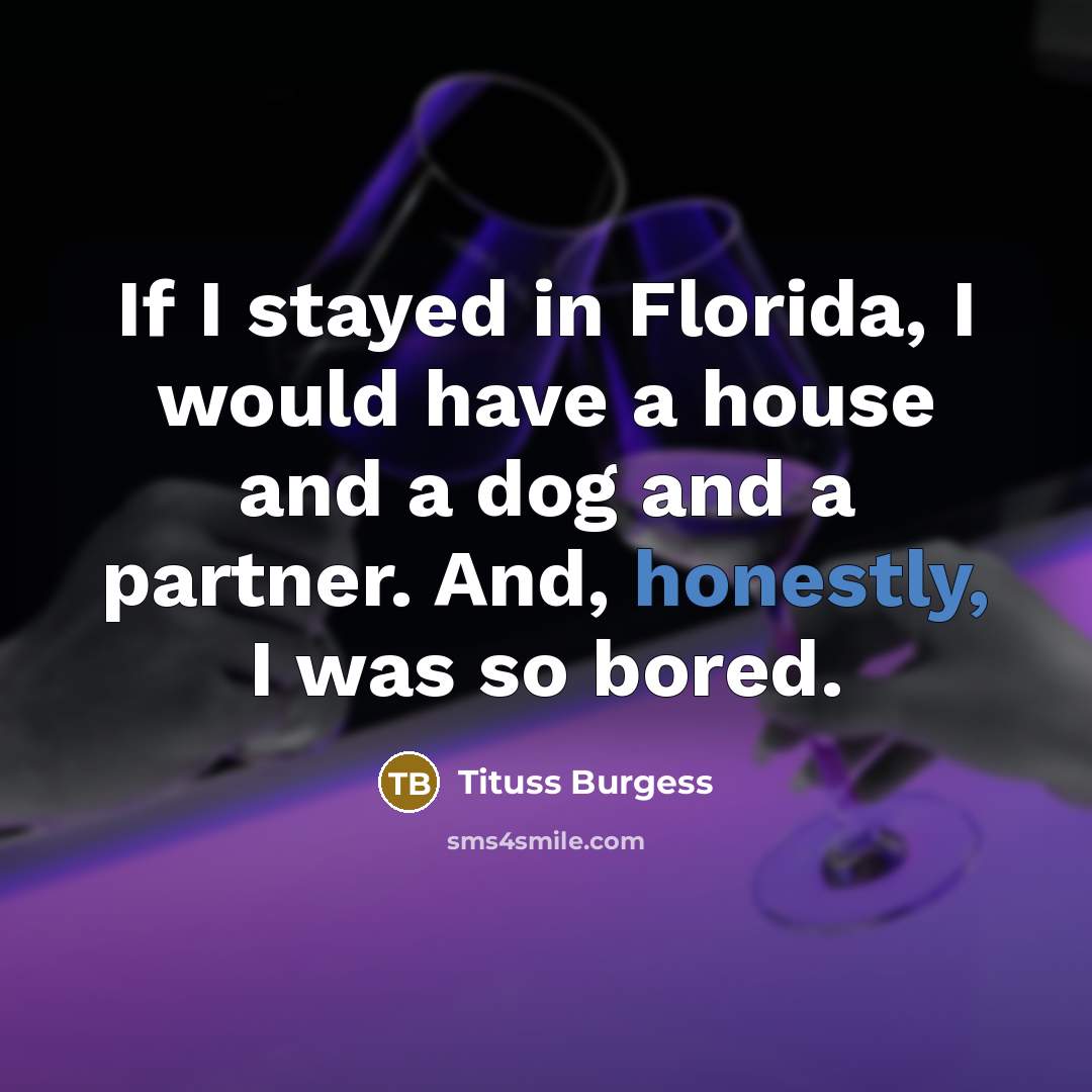 “If I stayed in Florida, I would have a house and a dog and a partner. And, honestly, I was so bored.” quote by Tituss Burgess