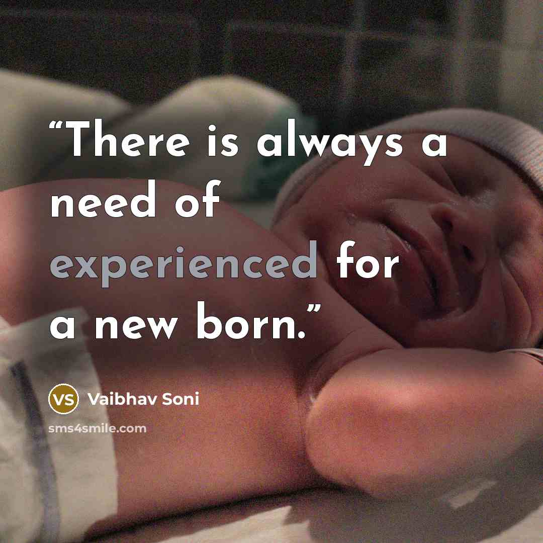 “There is always a need of experienced for a new born.” quote by Vaibhav Soni