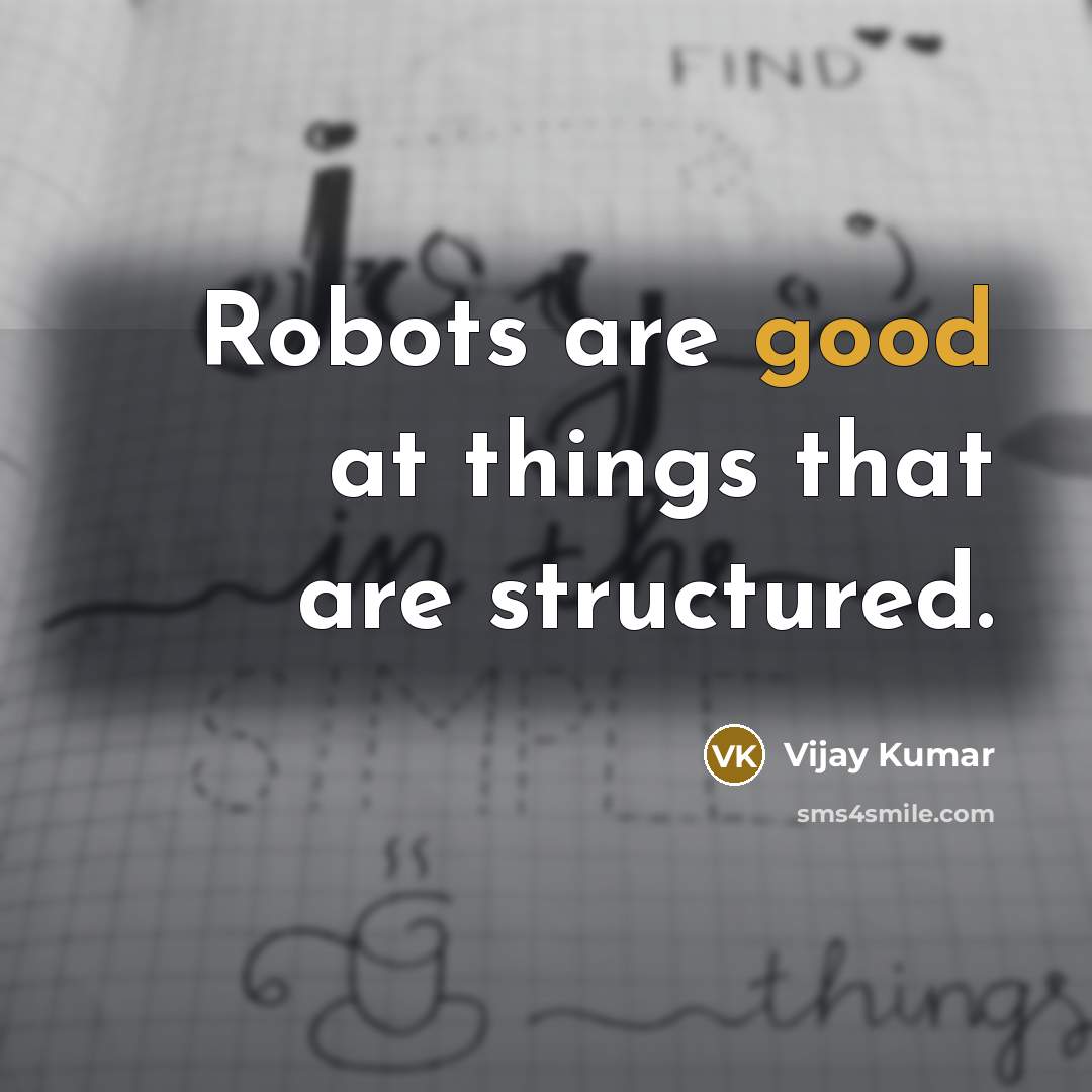 “Robots are good at things that are structured.” quote by Vijay Kumar